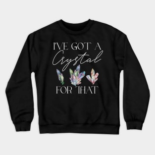 I've Got a Crystal for That Crystal Healing Wiccan Witch Crewneck Sweatshirt